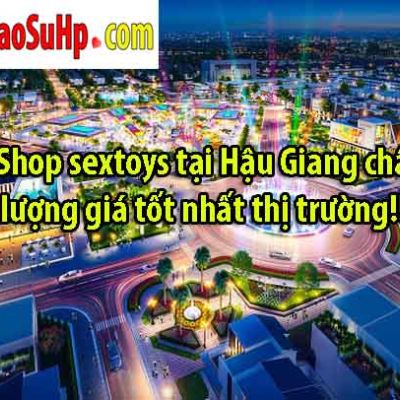 Shop sextoys tại Hậu Giang chất lượng giá tốt nhất thị trường!!!