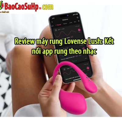 Review máy rung Lovense Lush: Kết nối app rung theo nhạc