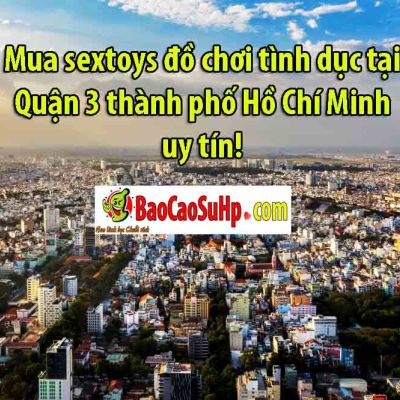 Mua sextoys đồ chơi tình dục tại Quận 3 thành phố Hồ Chí Minh uy tín!