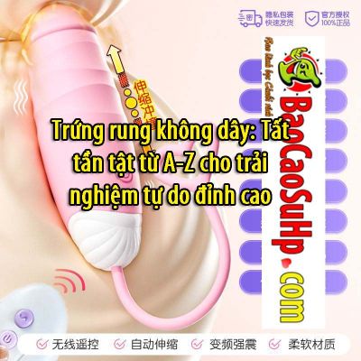 Trứng rung không dây: Tất tần tật từ A-Z cho trải nghiệm tự do đỉnh cao