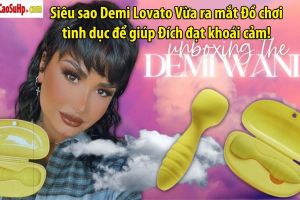 Siêu sao Demi Lovato Vừa ra mắt Đồ chơi tình dục để giúp Đích đạt khoái cảm!
