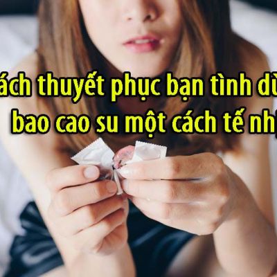 Cach thuyet phuc ban tinh dung bao cao su mot cach te nhi 36991a24