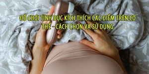Do choi tinh duc kich thich cac diem tren co the Cach chon va su dung 45a56d87
