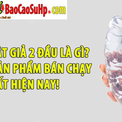 Dương vật giả 2 đầu là gì? Top các sản phẩm bán chạy nhất hiện nay!