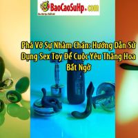 Pha Vo Su Nham Chan Huong Dan Su Dung Sex Toy De Cuoc Yeu Thang Hoa Bat Ngo adbe53c2