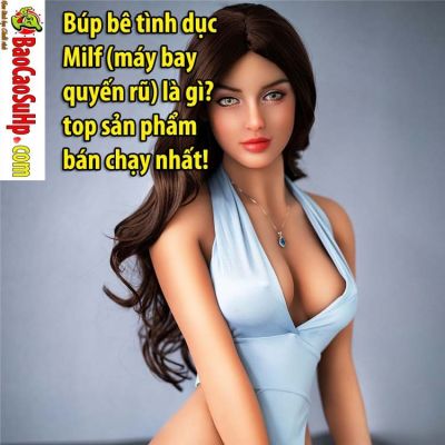 Búp bê tình dục Milf (máy bay quyến rũ) là gì? top sản phẩm bán chạy nhất!