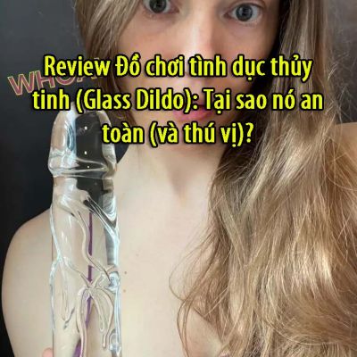 Review Do choi tinh duc thuy tinh Glass Dildo ede2dbee