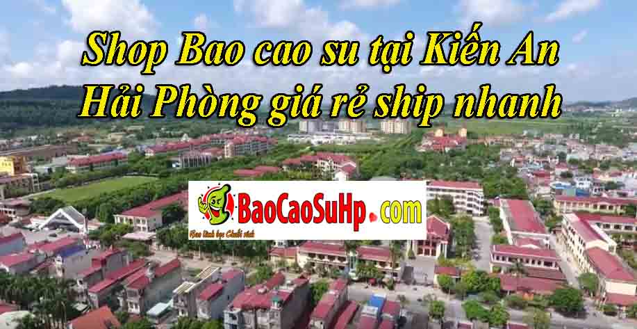 shop bao cao su kien an hai phong - Shop Bao cao su Kiến An Hải Phòng được yêu thích #1 ship nhanh