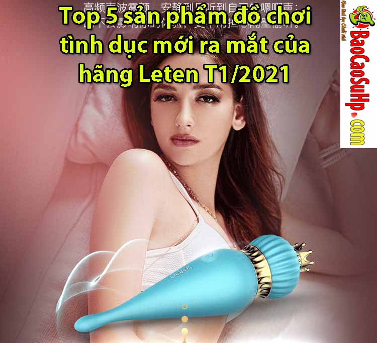 Top 5 sản phẩm đồ chơi tình dục mới ra mắt của hãng Leten T1/2021 