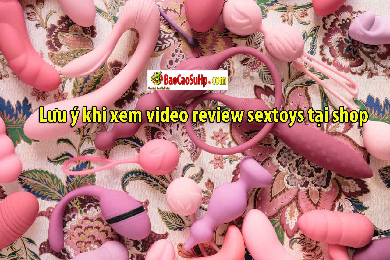 luu y khi xem video review sextoys - Kênh Review Video đồ chơi tình dục – đồ chơi người lớn – bao cao su