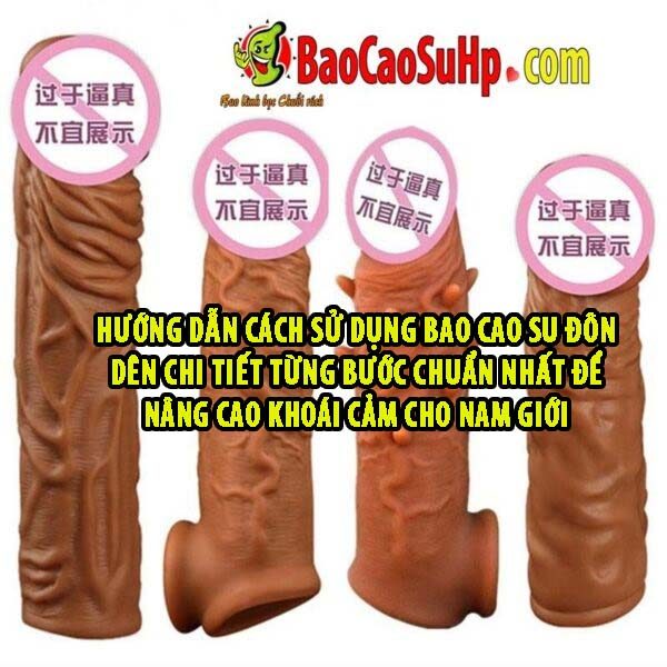 Hướng dẫn cách sử dụng bao cao su đôn dên chi tiết từng bước chuẩn nhất để nâng cao khoái cảm cho nam giới