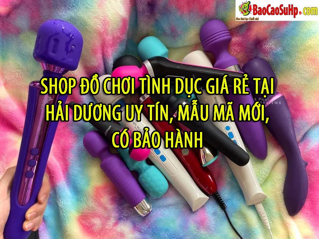 Shop Đồ Chơi Tình Dục Giá Rẻ Tại Hải Dương Uy Tín, Mẫu Mã Mới, Có Bảo Hành