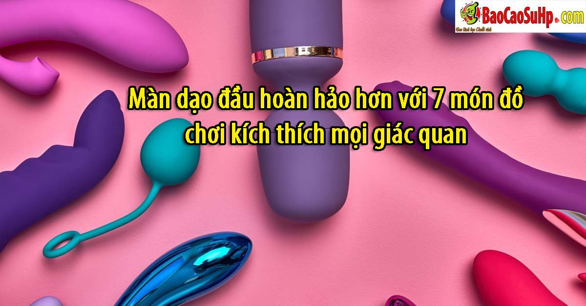 Man dao dau hoan hao hon voi 7 mon do choi kich thich moi giac quan