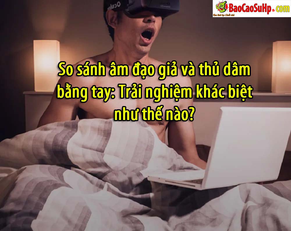 So sanh am dao gia va thu dam bang tay Trai nghiem khac biet nhu the nao