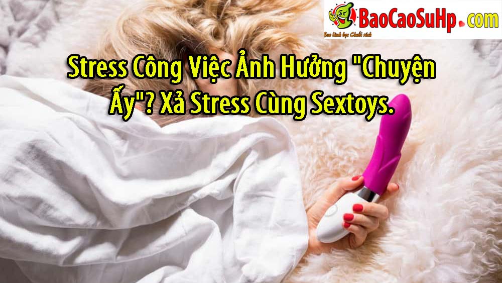 Stress Cong Viec Anh Huong Chuyen Ay Xa Stress Cung Sextoys 1