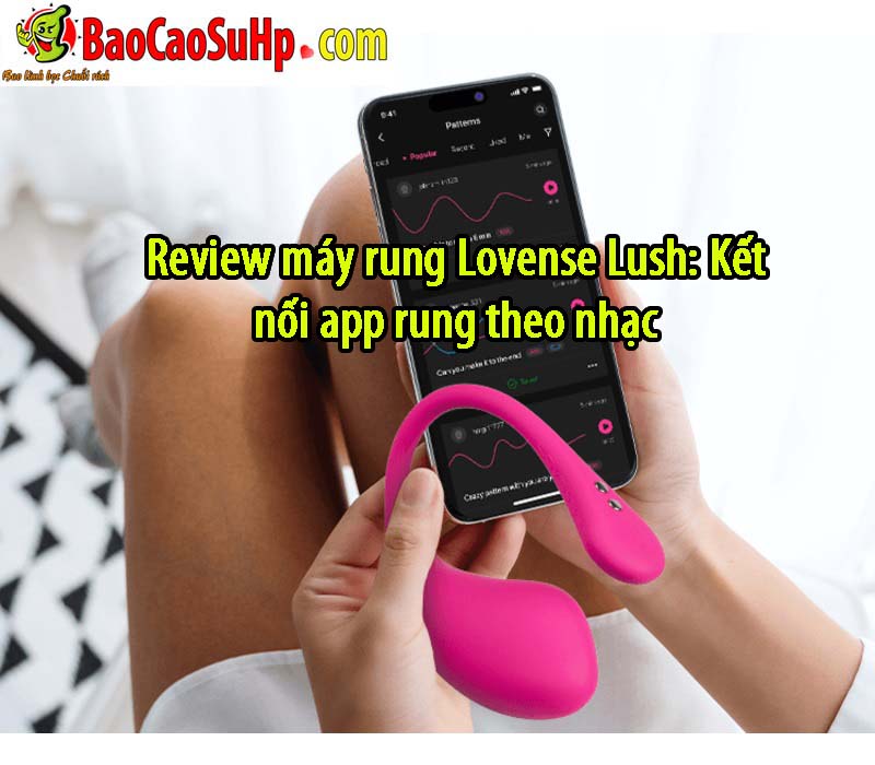 Review may rung Lovense Lush Ket noi app rung theo nhac 6 1 Review may rung Lovense Lush Ket noi app rung theo nhac 6 1
