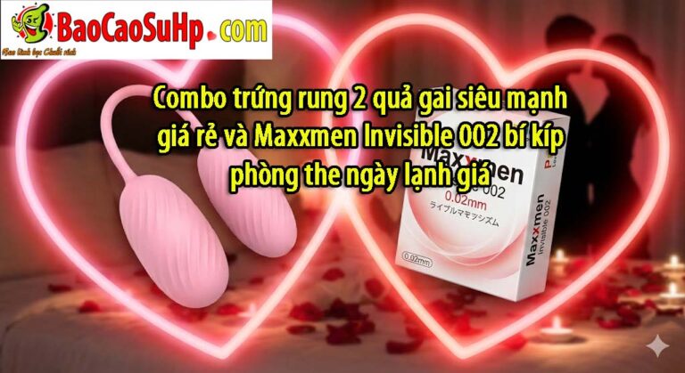 Combo trứng rung 2 quả gai siêu mạnh giá rẻ và Maxxmen Invisible 002 bí kíp phòng the ngày lạnh giá