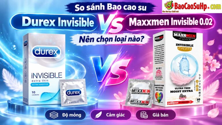 So sánh Bao cao su Durex Invisible vs Maxxmen Invisible 002 nên chọn loại nào?