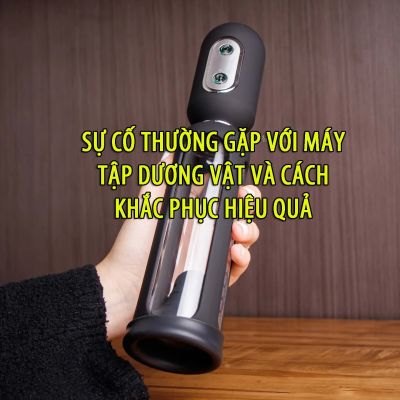 Sự cố thường gặp với máy tập dương vật và cách khắc phục hiệu quả