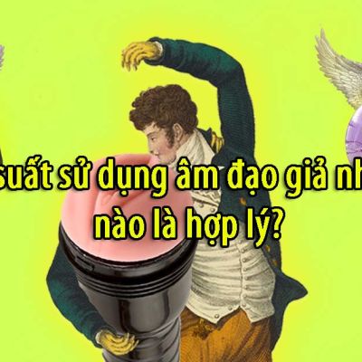 Tần suất sử dụng âm đạo giả như thế nào là hợp lý?